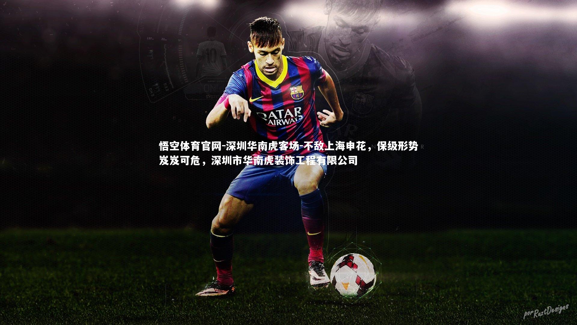 悟空体育官网-深圳华南虎客场-不敌上海申花，保级形势岌岌可危，深圳市华南虎装饰工程有限公司