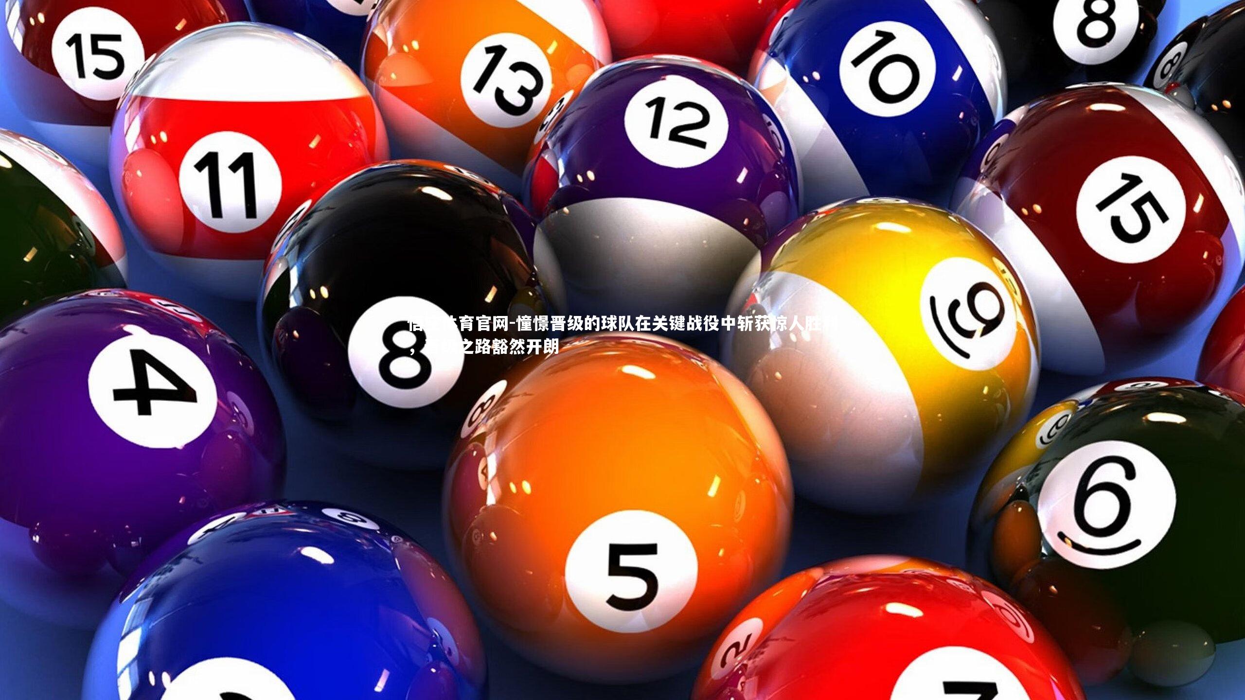 悟空体育官网-憧憬晋级的球队在关键战役中斩获惊人胜利，晋级之路豁然开朗